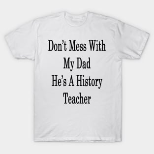 Don't Mess With My Dad He's A History Teacher T-Shirt